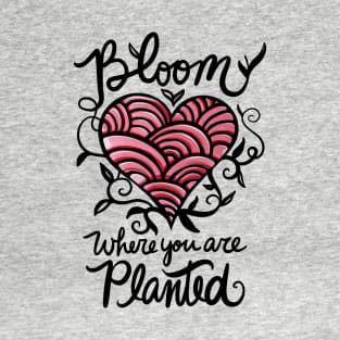 Bloom where you are planted T-Shirt